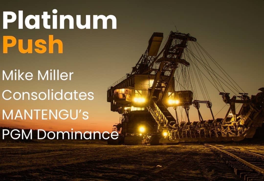 Mantengu Mining’s Acquisition of Kilken Platinum Boosts Mike Miller’s Influence Amid Pressure, Advancing Strategic PGM Growth in South Africa